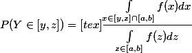 P(Y \in [y,z]) = [tex]\dfrac{\int_{x\in [y, z]\cap[a,b]}^{}{f(x)dx}}{\int_{z \in [a,b]}^{}{f(z)dz}}